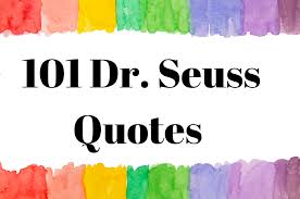 So it seems fitting that these quotes from dr. 101 Dr Seuss Quotes Best Dr Seuss Quotes