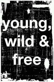 Living Young And Wild And Free Young Wild Free Wild And Free Picture Quotes
