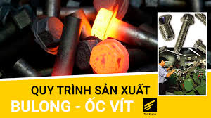 Quy trình sản xuất Bu lông, ốc vít trực tiếp - XNK Tân Quang