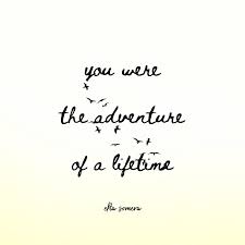 You Were The Adventure Of A Lifetime Ekta Somera Quotes Follow Me On Instagram Love Of My Life
