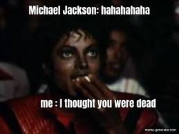 The meme features a michael jackson statue and claims the figure will go into the viewer's bedroom at 3am and shout the singer's trademark hee hee. Michael Jackson Hahahahaha Me I Thought You Were Dead Meme Generator
