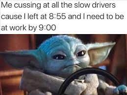 Me Cussing At All The Slow Drivers Work Memes Yoda Meme Yoda Funny