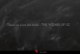 There's no place like home. There S No Place Like Home The Wizard Of Oz