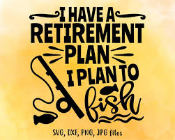 Download I Have A Retirement Plan Svg I Plan To Fish Svg Retirement Etsy In 2021 Retirement Quotes Funny Retirement Planning How To Plan
