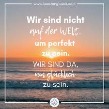 Wir Sind Nicht Auf Der Welt Um Glucklich Zu Sein Ispruch I Kustengluck Momente Spruche Spruche Gluckliche Spruche