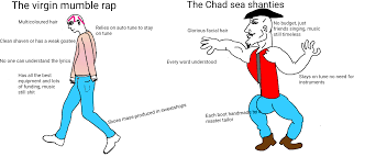 The origins of the traditional sailors' sea shanty have been lost in the midst of time. The Virgin Mumble Vs The Chad Sea Shanties Virginvschad