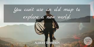 Check spelling or type a new query. Albert Einstein You Can T Use An Old Map To Explore A New World Quotetab