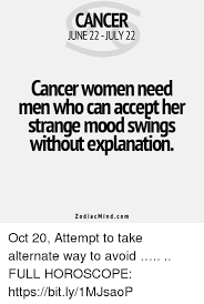 Be understanding and take control. Cancer June 22 July 22 Cancer Women Need Men Who Can Accept Her Strange Mood Swings Without Explanation Zodiacmindcom Oct 20 Attempt To Take Alternate Way To Avoid Full Horoscope Httpsbitly1mjsaop