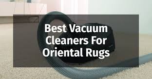 best vacuum cleaners for oriental rugs