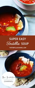 How To Make Mexican Tortilla Soup With Video The Tortilla Channel Recipe Tortilla Soup Easy Tortilla Soup Easy Lunch Recipes