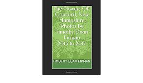 Originally we rented uhaul tilton, nh, so tilton nh uhaul wasn't helpful. The Flowers Of Concord New Hampshire Photos By Timothy Dean Firman 2015 To 2017 Firman Timothy Dean Firman Timothy Dean Persall Abel Timothy 9781549661259 Amazon Com Books
