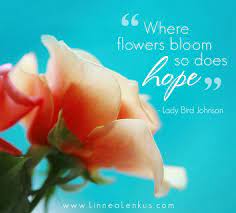 That is why we often take for granted the beauty of this world: Flowers And Hope Pavelife Quotes Inspirational Hope Quotes Inspirational Flower Quotes Nature Quotes Inspirational