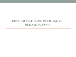 Maksud dan tujuan khittah muhammadiyah adalah sebagai tuntunan, pedoman,dan arahan untuk berjuan bagi anggota persyarikatan muhammadiyah. Ppt Khittah Perjuangan Muhammadiyah Dgtojenk Fuqaih Academia Edu