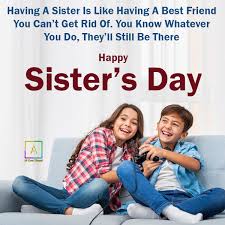 The caring, the sharing, the love and the fights too that make the relationship real fun. National Sister S Day Quotes Happy Sister S Day Wishes