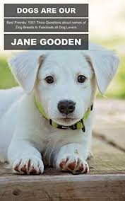 Dogs are some of the most beloved pets for us to have around. Dogs Are Our Best Friends 1001 Trivia Questions About Names Of Dog Breeds To Fascinate All Dog Lovers By Jane Gooden