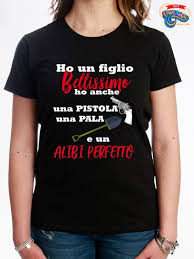 4:21 preview ladro d'amore (2017 remaster). T Shirt Maglietta Donna Ho Un Figlio Bellissimo Ho Anche Una Pistola Una Pala E Un Alibi Perfetto Tshfm 066 Idee Regalo Personalizzate Fotopariando