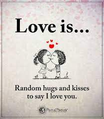 Love Is Random Hugs And Kisses To Say I Love You Love Quotes 101 Quotes