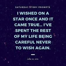 Saturday Story Prompts 2016 06 25 I Wished On A Star Once And It Came True I Ve Spent The Rest Of My Lif Writing Prompts Poetry Writing Promps Story Prompts