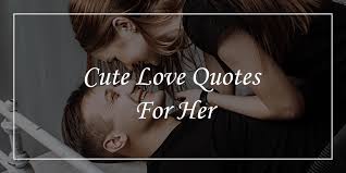 For it was not into my ear you whispered, but into my heart. 60 Cute Love Quotes For Her Will Bring The Romance Dp Sayings