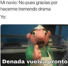 | de nada, vuelva pronto 🥰 | pov: Mi Novio No Pues Gracias Por Hacerme Tremendo Drama Yo De Nada Vuelva Pronto Verbub