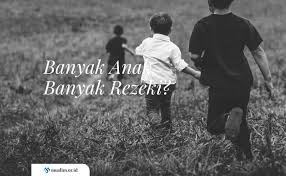 Tetaplah berpegang teguh pada kebaikan dan jangan. Banyak Anak Banyak Rezeki