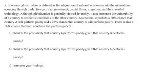 Globalization has led to social international economic relations play an important role in the growth of economies across the world. Solved 5 Economic Globalization Is Defined As The Integr Chegg Com