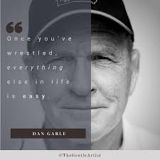 Share dan gable quotations about wrestling, sports and winning. Dan Gable Quote About Wrestling Making Life Easy