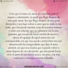 Creo Que Si Existe Un Amor Que Merezca Todo El Respeto Y Admiracion Es Aquel Que Llega Desp Frases Bonitas Frases Graciosas De Buenos Dias Frases Inspiradoras
