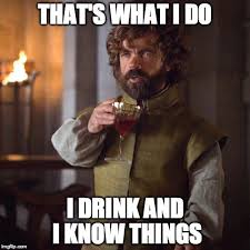 That S What I Do I Drink And I Know Things Lannister Quotes Tyrion Lannister Quote Game Of Thrones Quotes