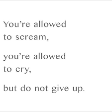 You Re Allowed To Scream You Re Allowed To Cry Youre Allowed To Scream Youre Allowed To Cry But Dont Give Up Womanwithgoals Don T Give Up Crying Giving Up
