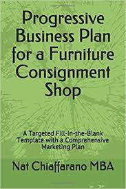 Look at what it's gonna take you to go from wanting to open a consignment store to opening a consignment store to retiring. Amazon Com Progressive Business Plan For A Furniture Consignment Shop A Targeted Fill In The Blank Template With A Comprehensive Marketing Plan 9781521181775 Chiaffarano Mba Nat Books