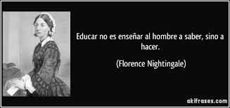 Educar No Es Ensenar Al Hombre A Saber Sino A Hacer Florence Nightingale Frases Sabias Florence Nightingale Dia De La Enfermera
