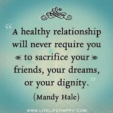 A Healthy Relationship Will Never Require You To Give Up Your Friends Your Dreams Or Your Dignity Inspirational Quotes Life Quotes Relationship Quotes