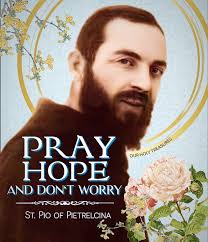 Happy Feast of Saint Pio of Pietrelcina! Pray, hope and don't worry!