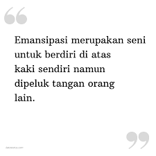 Maybe you would like to learn more about one of these? Kata Status Kata Bijak Emansipasi Merupakan Seni Untuk Berdiri Di Atas Kaki Sendiri Namun Dipeluk Tangan Orang Lain Katastatus Com