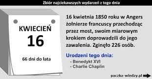 Do 16 kwietnia pozostało jeszcze 18 dni. 16 Kwietnia Ciekawostki Zbior Najciekawszych Wydarzen