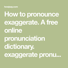 How To Pronounce Exaggerate A Free Online Pronunciation Dictionary Exaggerate Pronunciation And Definition How To Pronounce Pronunciation English Vocabulary