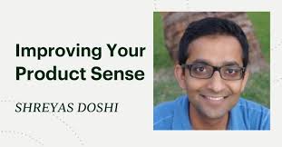 Improving Your Product Sense by Shreyas Doshi