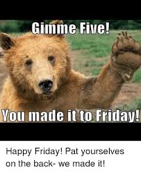 Gimme Five You Made It To Friday Happy Friday Pat Yourselves On The Back We Made It Friday Meme On Me Me