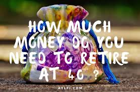How much money do you need to retire? How Much Money Do You Need To Retire At 40