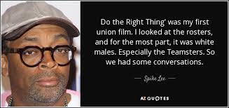 You think you're right, but you lose track of what you were trying to do all along and then there's blood and screaming. Spike Lee Quote Do The Right Thing Was My First Union Film I