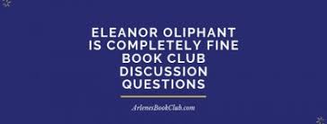 Eleanor Oliphant Is Completely Fine Book Club Discussion Questions Arlene S Book Club