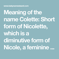 Meaning Of The Name Colette Short Form Of Nicolette Which Is A Diminutive Form Of Nicole A Feminine Form Of Nicolas Victor Colette Names With Meaning Names