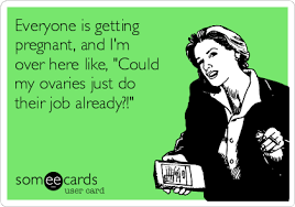 Everyone Is Getting Pregnant And I M Over Here Like Could My Ovaries Just Do Their Job Already Infertility Humor Infertility Awareness Pcos Awareness