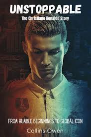 Unstoppable: The Christiano Ronaldo Story: From Humble Beginnings to Global  Icon : Owen, Collins: Amazon.ca: Books