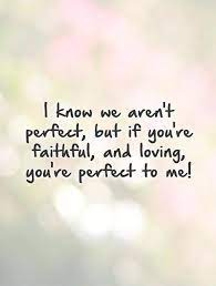 I Know We Aren T Perfect But If You Re Faithful And Loving Picture Quotes