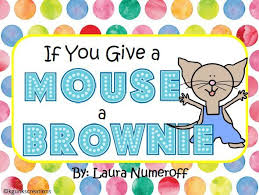 Our Favorite Little Mouse Is Back And Boy Is He Hungry If You Give A Mouse A Brownie Follows Laura Literacy Activities Laura Numeroff Preschool Activities