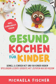 Mal sahne steif schlagen, nachdem sie sie mit den anderen zutaten des kuchens. Gesund Kochen Fur Kinder Schnell Einfach Mit Und Fur Kinder Kochen Spielerisch Leichte Gerichte Mit Zutaten Aus Der Region Amazon De Fischer Michaela Bucher