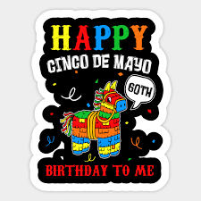 The best gifs are on giphy. Happy Cinco De Mayo 60th Birthday To Me Pinata Happy Cinco De Mayo 60th Birthday To Me Sticker Teepublic