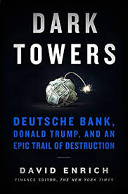 Dark Towers Deutsche Bank Donald Trump And An Epic Trail Of Destruction By David Enrich